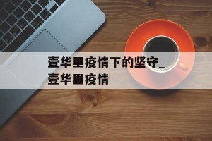 壹华里疫情下的坚守_壹华里疫情