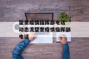 望奎疫情指挥部电话 动态流望奎疫情指挥部电话