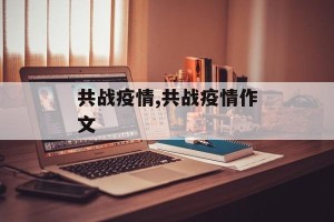 共战疫情,共战疫情作文