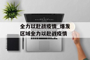 全力以赴战疫情_爆发区域全力以赴战疫情