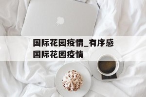 国际花园疫情_有序感国际花园疫情