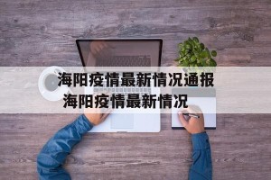 海阳疫情最新情况通报 海阳疫情最新情况