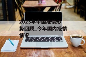 2023年中国疫情形势回顾_今年国内疫情情况