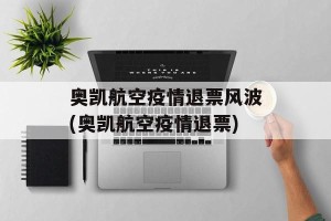 奥凯航空疫情退票风波(奥凯航空疫情退票)