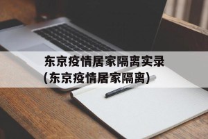 东京疫情居家隔离实录(东京疫情居家隔离)