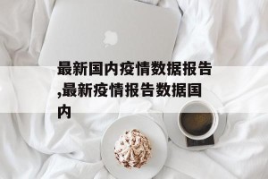 最新国内疫情数据报告,最新疫情报告数据国内