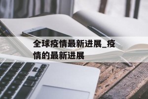 全球疫情最新进展_疫情的最新进展
