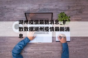 湖州疫情最新消息_扩散数据湖州疫情最新消息