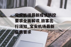 宝安机场最新疫情防控要求全面解读 旅客出行须知_宝安机场最新疫情要求