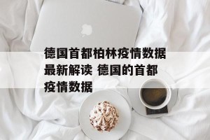 德国首都柏林疫情数据最新解读 德国的首都疫情数据