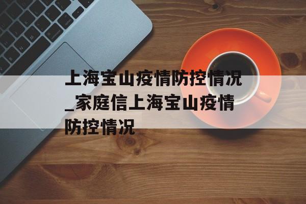 上海宝山疫情防控情况_家庭信上海宝山疫情防控情况