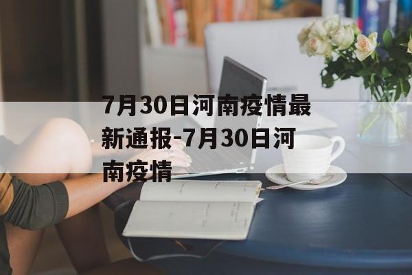 7月30日河南疫情最新通报-7月30日河南疫情
