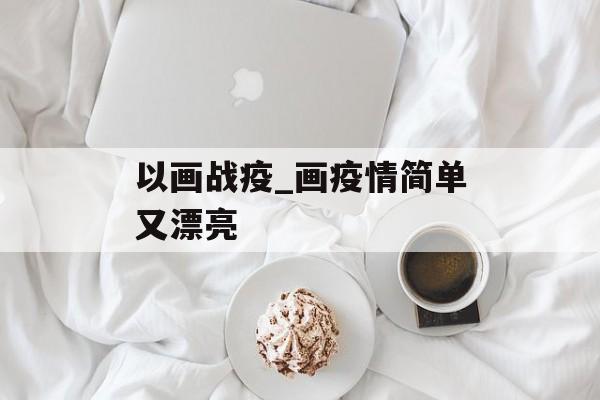 以画战疫_画疫情简单又漂亮
