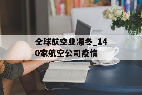 全球航空业凛冬_140家航空公司疫情