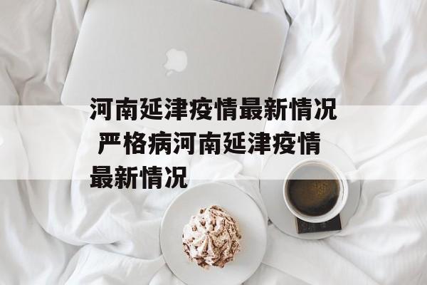 河南延津疫情最新情况 严格病河南延津疫情最新情况