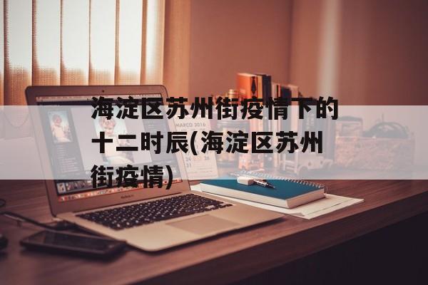 海淀区苏州街疫情下的十二时辰(海淀区苏州街疫情)