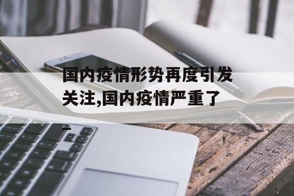 国内疫情形势再度引发关注,国内疫情严重了_