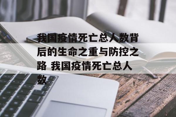 我国疫情死亡总人数背后的生命之重与防控之路 我国疫情死亡总人数